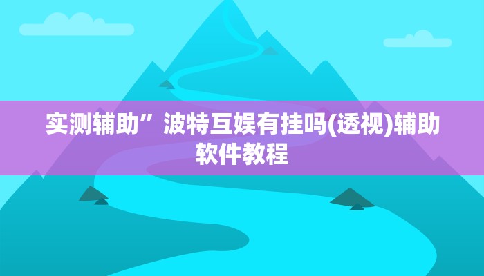 实测辅助”波特互娱有挂吗(透视)辅助软件教程