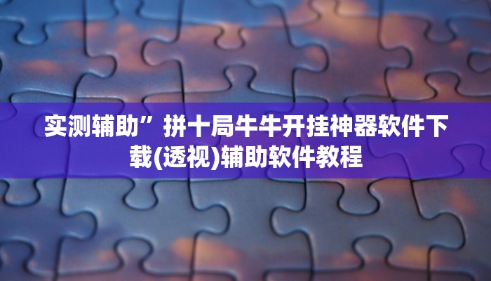 实测辅助”拼十局牛牛开挂神器软件下载(透视)辅助软件教程