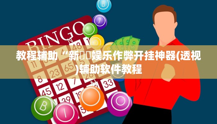 教程辅助“新幹線娱乐作弊开挂神器(透视)辅助软件教程