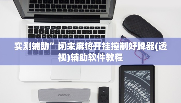 实测辅助”闲来麻将开挂控制好牌器(透视)辅助软件教程