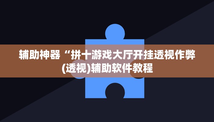 辅助神器“拼十游戏大厅开挂透视作弊(透视)辅助软件教程