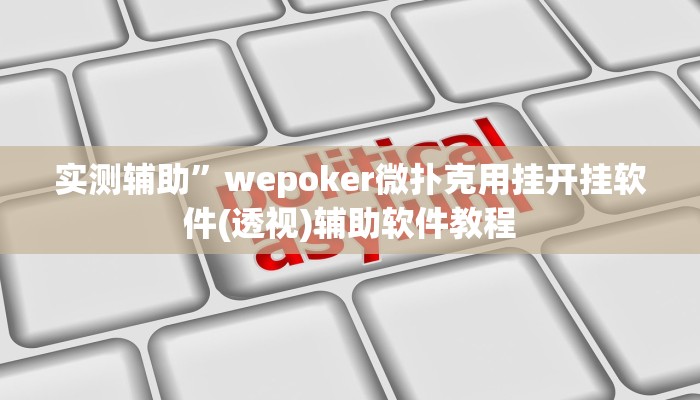 实测辅助”wepoker微扑克用挂开挂软件(透视)辅助软件教程