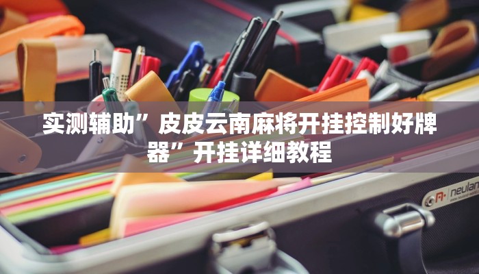 实测辅助”皮皮云南麻将开挂控制好牌器”开挂详细教程