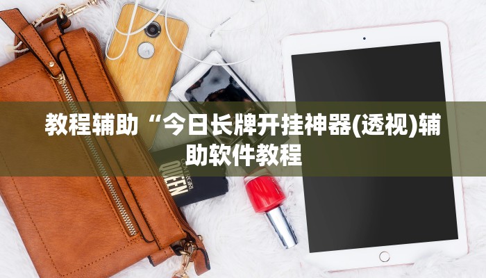 教程辅助“今日长牌开挂神器(透视)辅助软件教程