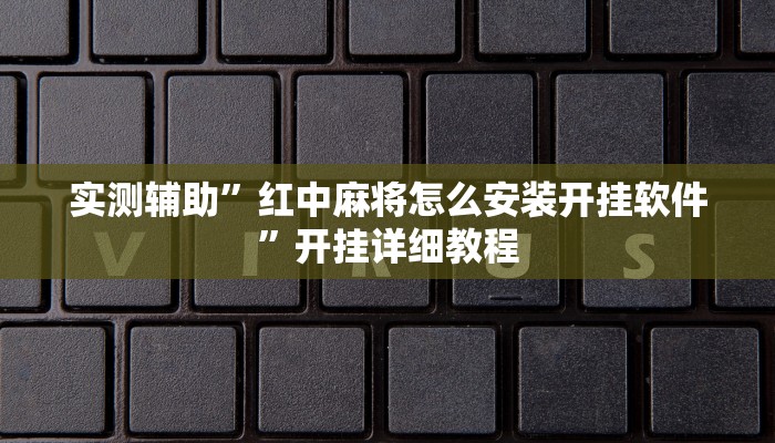 实测辅助”红中麻将怎么安装开挂软件”开挂详细教程