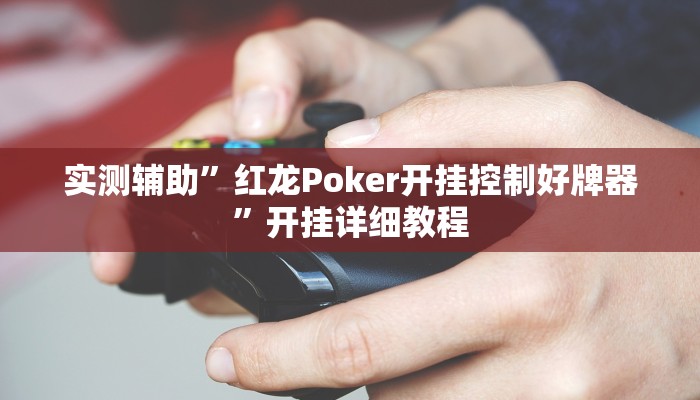 实测辅助”红龙Poker开挂控制好牌器”开挂详细教程