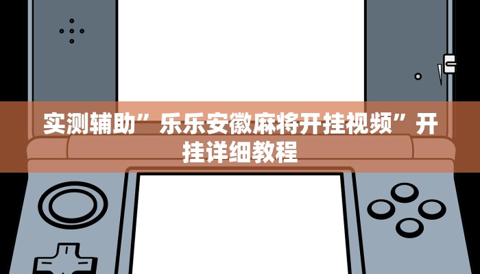 实测辅助”乐乐安徽麻将开挂视频”开挂详细教程