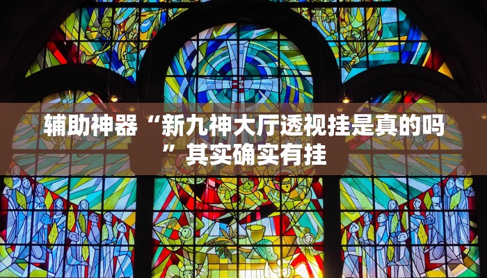 辅助神器“新九神大厅透视挂是真的吗”其实确实有挂