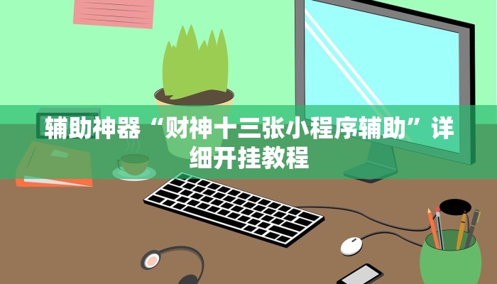 辅助神器“财神十三张小程序辅助”详细开挂教程