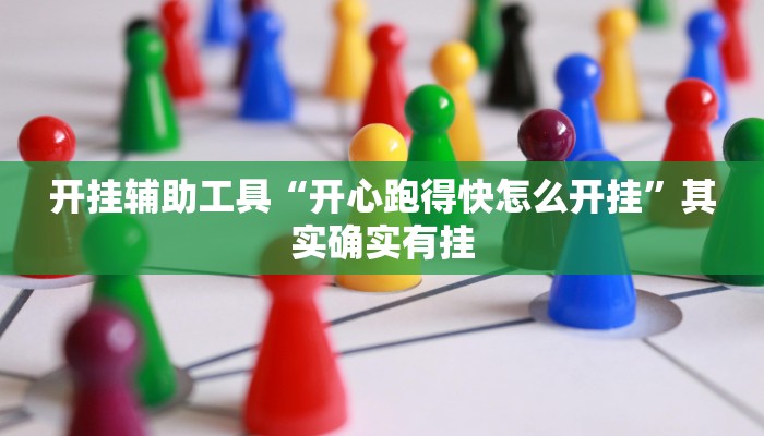 开挂辅助工具“开心跑得快怎么开挂”其实确实有挂