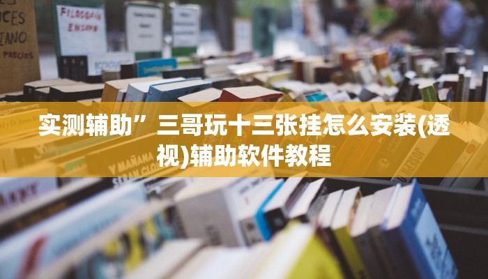 实测辅助”三哥玩十三张挂怎么安装(透视)辅助软件教程