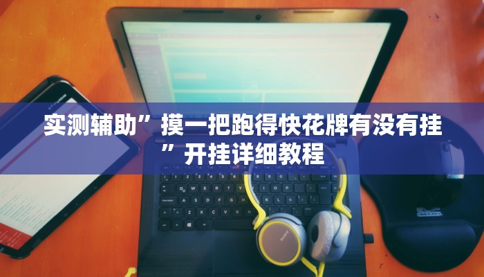 实测辅助”摸一把跑得快花牌有没有挂”开挂详细教程