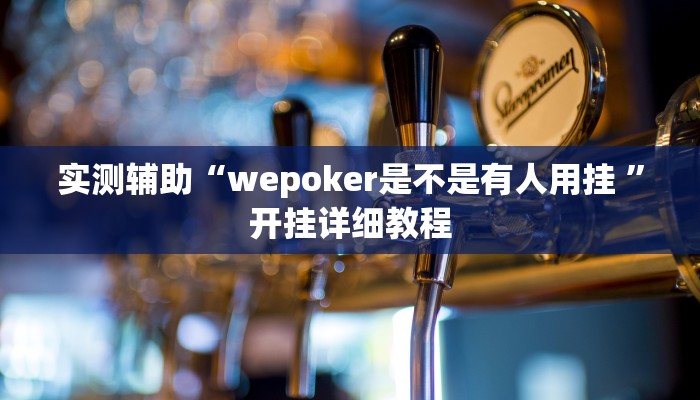 实测辅助“wepoker是不是有人用挂 ”开挂详细教程