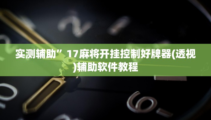 实测辅助”17麻将开挂控制好牌器(透视)辅助软件教程