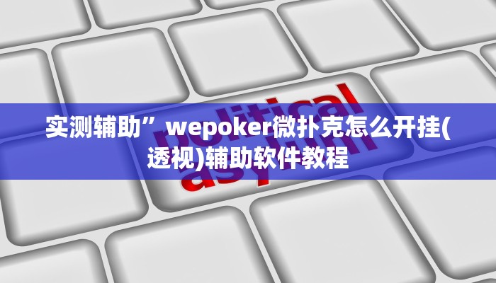 实测辅助”wepoker微扑克怎么开挂(透视)辅助软件教程
