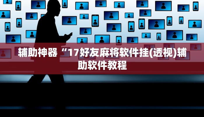 辅助神器“17好友麻将软件挂(透视)辅助软件教程