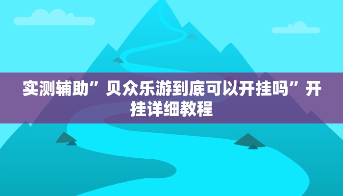 实测辅助”贝众乐游到底可以开挂吗”开挂详细教程