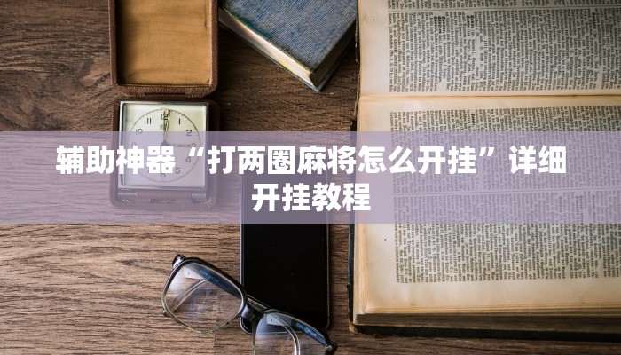 辅助神器“打两圈麻将怎么开挂”详细开挂教程