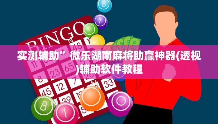 实测辅助”微乐湖南麻将助赢神器(透视)辅助软件教程