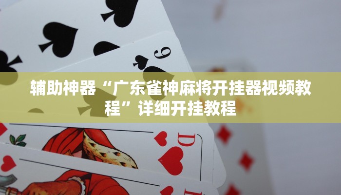 辅助神器“广东雀神麻将开挂器视频教程”详细开挂教程
