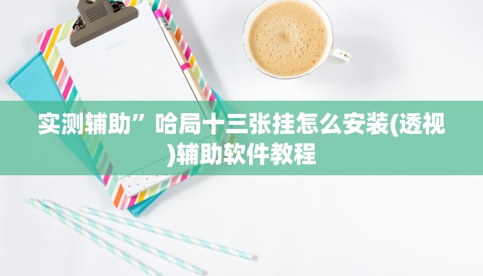 实测辅助”哈局十三张挂怎么安装(透视)辅助软件教程