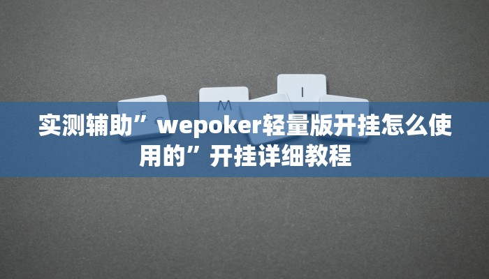 实测辅助”wepoker轻量版开挂怎么使用的”开挂详细教程