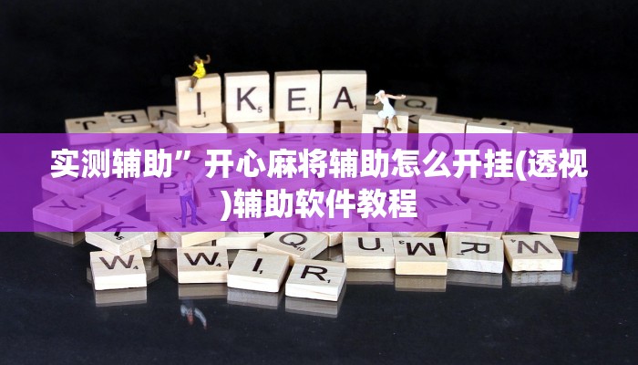 实测辅助”开心麻将辅助怎么开挂(透视)辅助软件教程