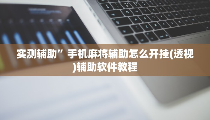 实测辅助”手机麻将辅助怎么开挂(透视)辅助软件教程
