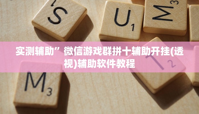 实测辅助”微信游戏群拼十辅助开挂(透视)辅助软件教程