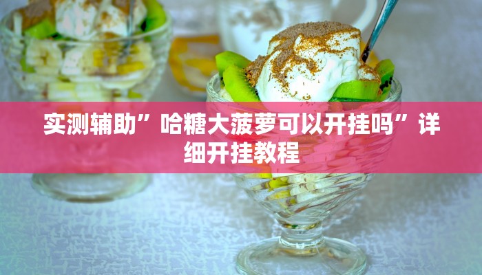 实测辅助”哈糖大菠萝可以开挂吗”详细开挂教程