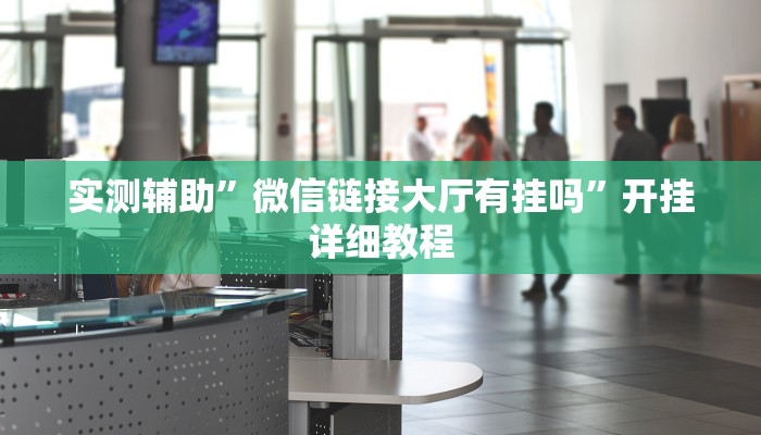 实测辅助”微信链接大厅有挂吗”开挂详细教程