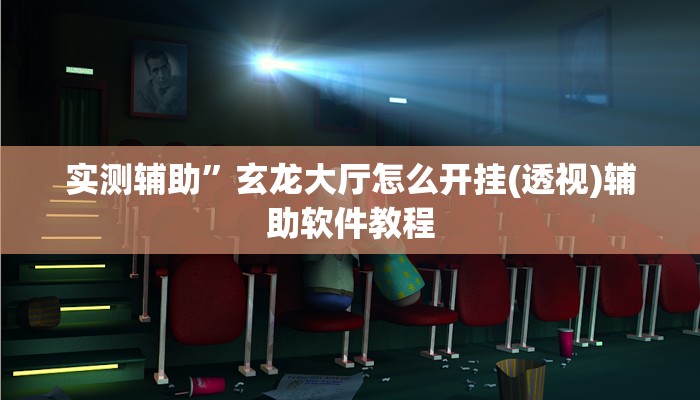 实测辅助”玄龙大厅怎么开挂(透视)辅助软件教程