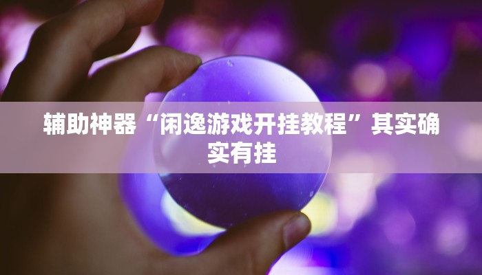 辅助神器“闲逸游戏开挂教程”其实确实有挂