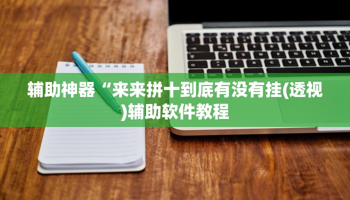 辅助神器“来来拼十到底有没有挂(透视)辅助软件教程