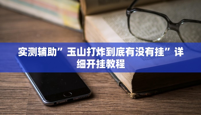 实测辅助”玉山打炸到底有没有挂”详细开挂教程