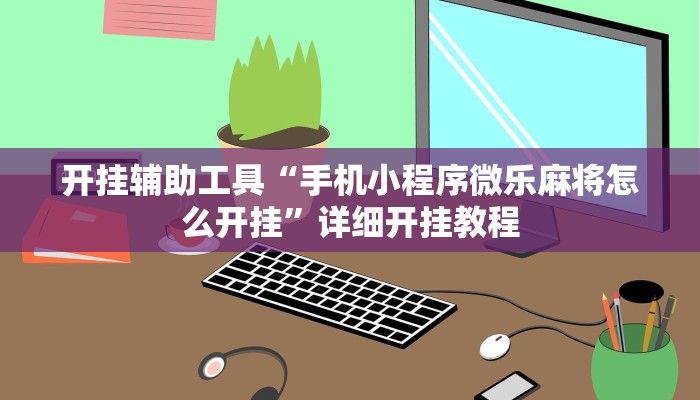 开挂辅助工具“手机小程序微乐麻将怎么开挂”详细开挂教程