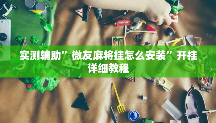 实测辅助”微友麻将挂怎么安装”开挂详细教程