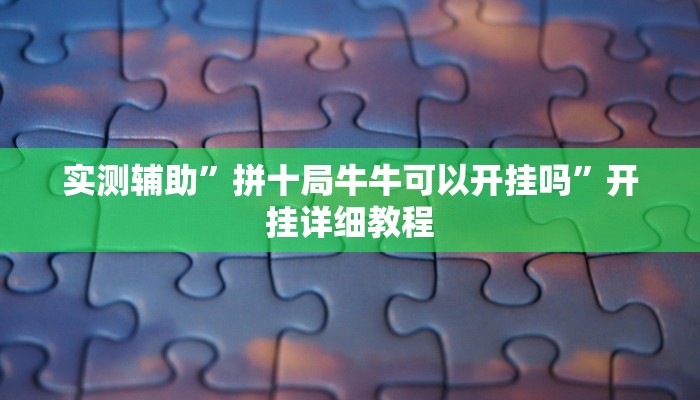 实测辅助”拼十局牛牛可以开挂吗”开挂详细教程