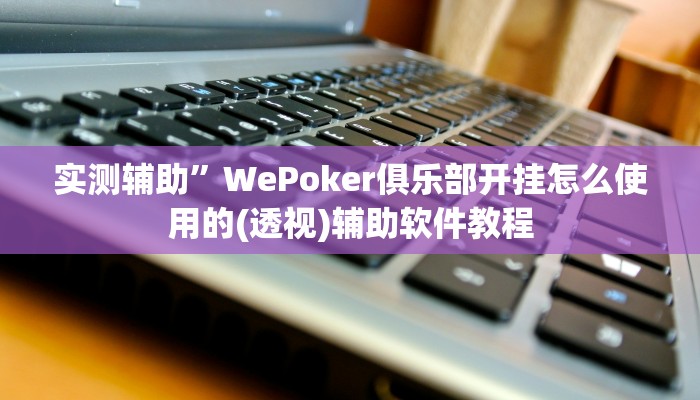 实测辅助”WePoker俱乐部开挂怎么使用的(透视)辅助软件教程