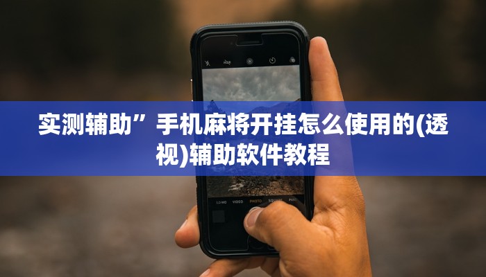 实测辅助”手机麻将开挂怎么使用的(透视)辅助软件教程