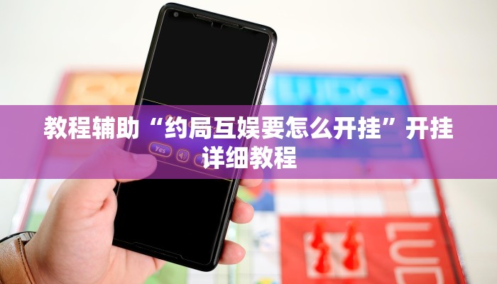 教程辅助“约局互娱要怎么开挂”开挂详细教程