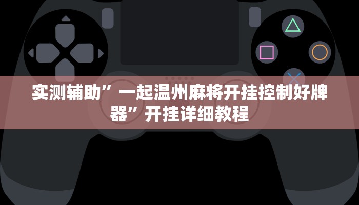 实测辅助”一起温州麻将开挂控制好牌器”开挂详细教程