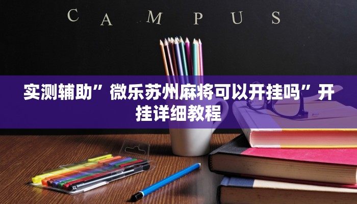 实测辅助”微乐苏州麻将可以开挂吗”开挂详细教程