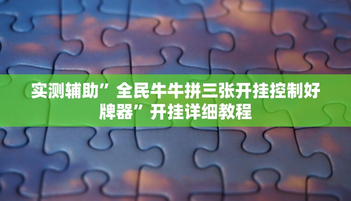 实测辅助”全民牛牛拼三张开挂控制好牌器”开挂详细教程