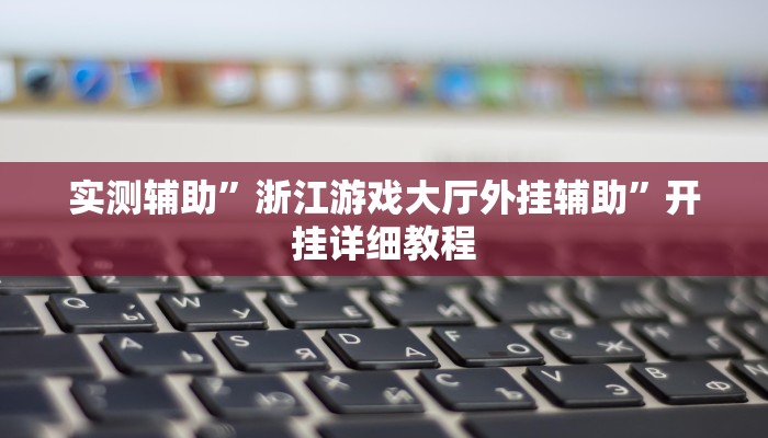 实测辅助”浙江游戏大厅外挂辅助”开挂详细教程