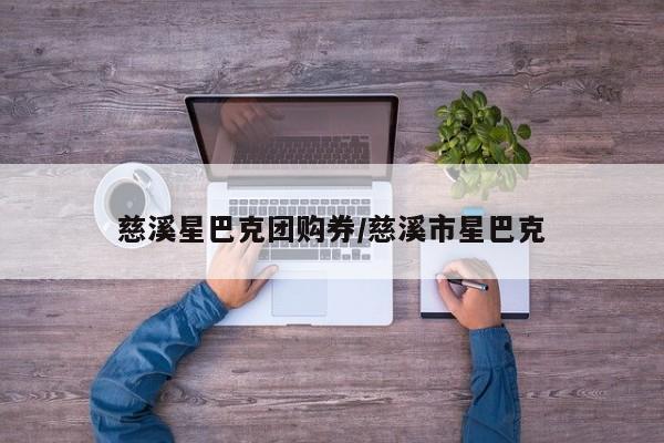 慈溪星巴克团购券/慈溪市星巴克