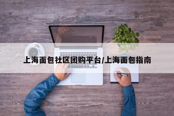 上海面包社区团购平台/上海面包指南