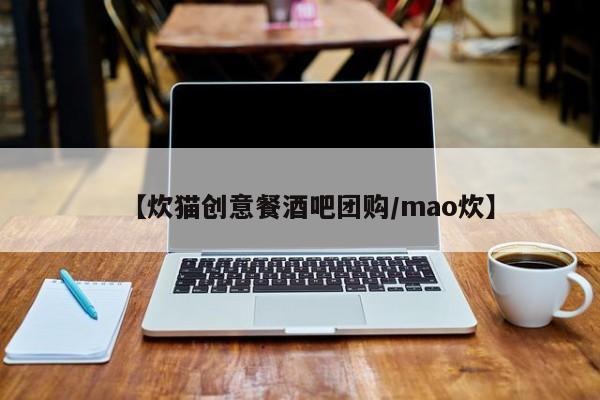 【炊猫创意餐酒吧团购/mao炊】