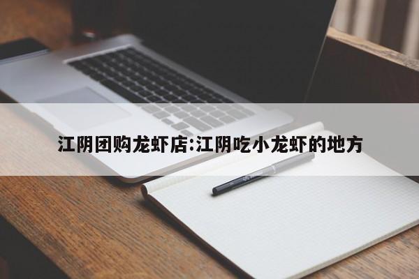 江阴团购龙虾店:江阴吃小龙虾的地方