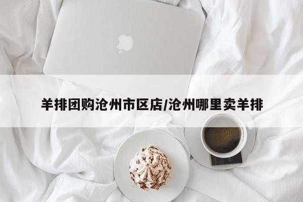 羊排团购沧州市区店/沧州哪里卖羊排
